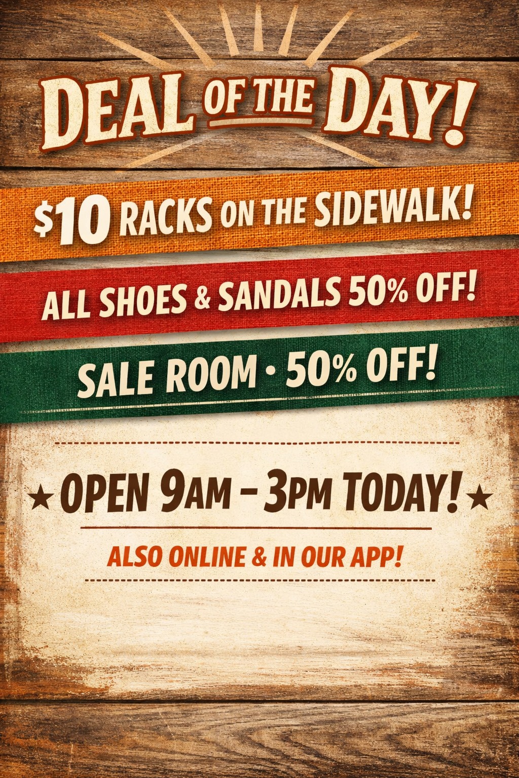 Today only — and it’s GOOD.

🔥 $10 Racks on the Sidewalk 
👡 All Shoes & Sandals — 50% OFF 
🛍️ Sale Room — 50% OFF 
⏰ Open 9–3 Today 
💻 Also available on the website + app!

Snag the best deals of the weekend before they’re gone!